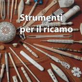 Antichi strumenti per cucire e ricamare. Accessori d'osso e d'avorio, a volte curiosi, ma un tempo sempre inseparabili compagni delle ore di lavoro e di emancipazione personale delle donne di tutto il mondo