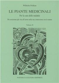 Le piante medicinali. Per la cura delle malattie. Per assicurare più vita all'uomo in connessione con la natura. Ediz. illustrata. Vol. 2 - Wilhelm Pelikan - Libro Natura e Cultura 1999 | Libraccio.it