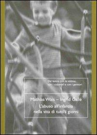 L'abuso all'infanzia nella vita di tutti i giorni - Mathias Wais, Ingrid Gallé - Libro Natura e Cultura 2008 | Libraccio.it