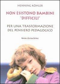 Non esistono bambini «difficili». Per una trasformazione del pensiero pedagogico - Henning Köhler - Libro Natura e Cultura 2008 | Libraccio.it