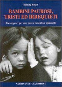 Bambini paurosi, tristi ed irrequieti. Presupposti per una prassi educativa spirituale - Henning Köhler - Libro Natura e Cultura 2008 | Libraccio.it