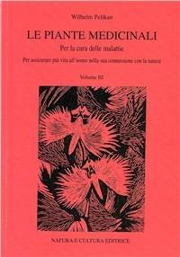 Le piante medicinali. Per la cura delle malattie. Vol. 3 - Wilhelm Pelikan - Libro Natura e Cultura 1999 | Libraccio.it