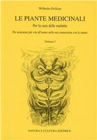 Le piante medicinali. Per la cura delle malattie. Vol. 1 - Wilhelm Pelikan - Libro Natura e Cultura 2009 | Libraccio.it