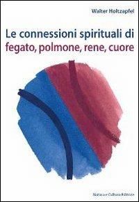 Le connessioni spirituali di fegato, polmone, rene, cuore - Walter Holtzapfel - Libro Natura e Cultura 1994 | Libraccio.it