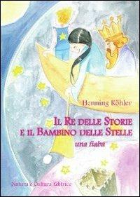 Il re delle storie e il bambino delle stelle - Henning Köhler - Libro Natura e Cultura 2012 | Libraccio.it