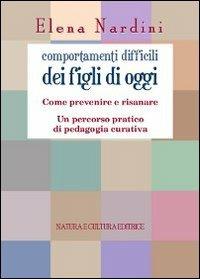 Comportamenti difficili dei figli di oggi. Come prevenire e risanare. Un percorso partico di pedagogia curativa - Elena Nardini - Libro Natura e Cultura 2012 | Libraccio.it