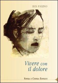 Vivere con il dolore - Iris Paxino - Libro Natura e Cultura 2014 | Libraccio.it