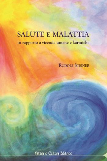 Salute e malattia. In rapporto a vicende umane e karmiche - Rudolf Steiner - Libro Natura e Cultura 2016 | Libraccio.it