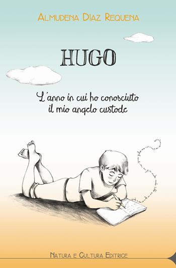 Hugo. L’anno in cui ho conosciuto il mio angelo custode - Almudena Díaz Requena - Libro Natura e Cultura 2017 | Libraccio.it