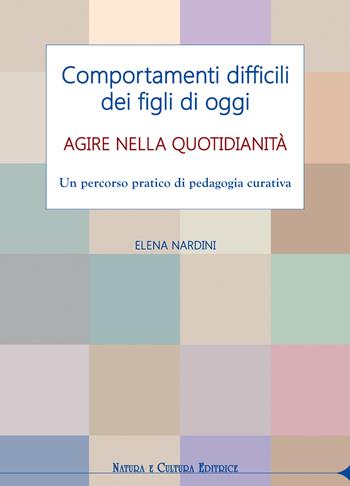 Comportamenti difficili dei figli di oggi. Agire nella quotidianità. Un percorso pratico di pedagogia curativa - Elena Nardini - Libro Natura e Cultura 2017 | Libraccio.it