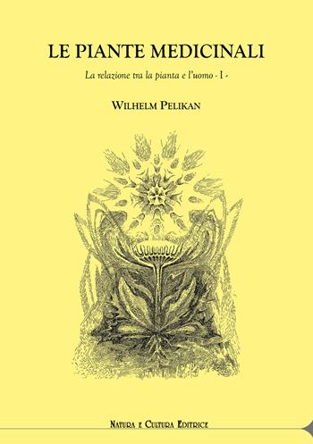 Le piante medicinali. La relazione tra la pianta e l'uomo. Vol. 1 - Wilhelm Pelikan - Libro Natura e Cultura 2018 | Libraccio.it