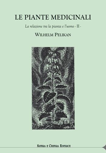 Le piante medicinali. La relazione tra la pianta e l'uomo. Vol. 2 - Wilhelm Pelikan - Libro Natura e Cultura 2019 | Libraccio.it