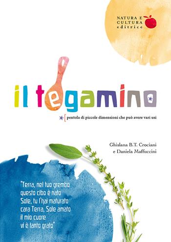 Il tegamino. Pentola di piccole dimensioni che può avere vari usi - Ghislana B.T. Crociani, Daniela Maffuccini - Libro Natura e Cultura 2019 | Libraccio.it