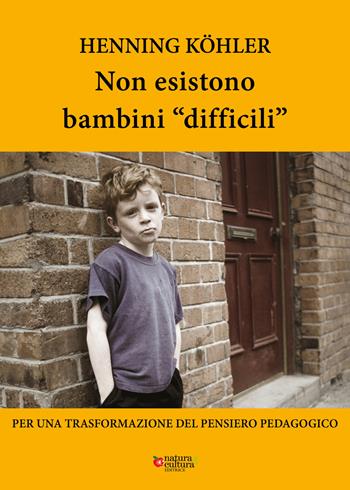 Non esistono bambini «difficili». Per una trasformazione del pensiero pedagogico - Henning Köhler - Libro Natura e Cultura 2021 | Libraccio.it
