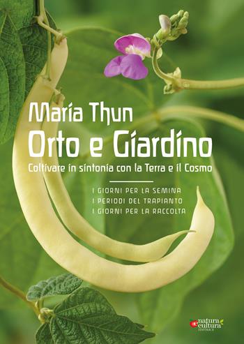 Orto e Giardino. Coltivare in sintonia con la Terra e il Cosmo - Maria Thun - Libro Natura e Cultura 2022 | Libraccio.it