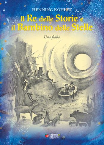 Il re delle storie e il bambino delle stelle - Henning Köhler - Libro Natura e Cultura 2022 | Libraccio.it