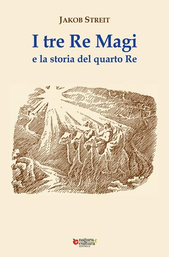 I tre Re Magi e la storia del quarto Re. Ediz. ampliata - Jakob Streit - Libro Natura e Cultura 2023 | Libraccio.it