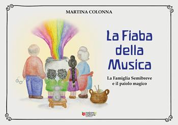 La fiaba della musica. La famiglia Semibreve e il paiolo magico - Martina Colonna - Libro Natura e Cultura 2025 | Libraccio.it