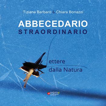 Abbecedario straordinario. Lettere dalla natura - Tiziana Barbaro, Chiara Bonazzi - Libro Natura e Cultura 2026 | Libraccio.it