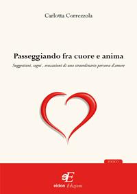 Passeggiando fra cuore e anima - Carlotta Correzzola - Libro Eidon Edizioni 2009 | Libraccio.it