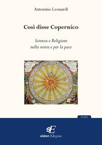 Così disse Copernico. Scienza e religione nella storia e per la pace - Antonino Leonardi - Libro Eidon Edizioni 2009, Acqua | Libraccio.it