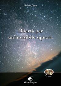 Libertà per un'invisibile signora - Giuliana Pugno - Libro Eidon Edizioni 2012, San Giorgio | Libraccio.it