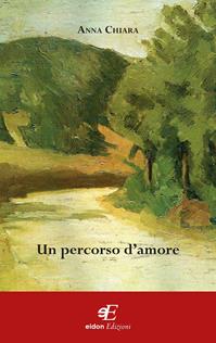 Un percorso d'amore - Anna Chiara - Libro Eidon Edizioni 2012, Calliope | Libraccio.it