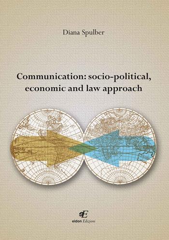 Communication socio-political, economic and law approach - Diana Spulber - Libro Eidon Edizioni 2015, San Giorgio | Libraccio.it