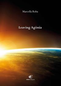 Leaving agònia - Marcella Roba - Libro Eidon Edizioni 2016, San Giorgio | Libraccio.it