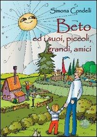 Beto ed i suoi piccoli, grandi amici. Ediz. illustrata - Simona Condelli - Libro Mjm Editore 2009 | Libraccio.it