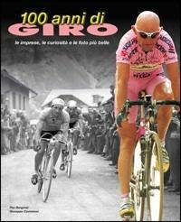 Cento anni di Giro. Le imprese e le curiosità nelle foto più belle - Pier Bergonzi, Giuseppe Castelnovi - Libro Roberto Vallardi 2009 | Libraccio.it