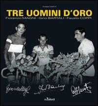 Tre uomini d'oro. Fiorenzo Magni, Gino Bartali, Fausto Coppi. Ediz. illustrata - Giuseppe Castelnovi - Libro Roberto Vallardi 2011 | Libraccio.it