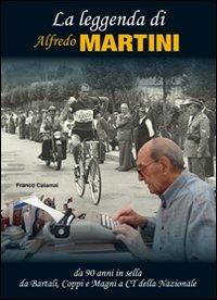 La leggenda di Alfredo Martini. Da 90 anni in sella. Da Bartali, Coppi e Magni a CT della nazionale - Franco Calamai - Libro Roberto Vallardi 2011 | Libraccio.it