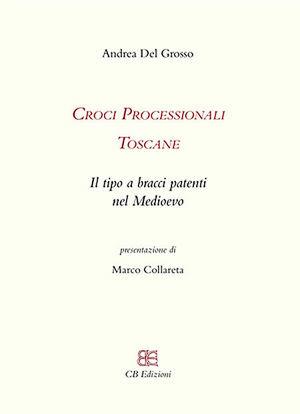 Croci processionali toscane. Il tipo a bracci patenti nel Medioevo - Andrea Del Grosso - Libro CB Edizioni | Libraccio.it