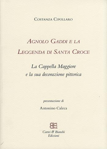 Agnolo Gaddi e la leggenda di Santa Croce. La Cappella Maggiore e la sua decorazione pittorica. Ediz. illustrata - Costanza Cipollaro - Libro CB Edizioni 2009 | Libraccio.it