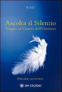 Ascolta il silenzio. Percorso antistress. Viaggio al centro dell'universo. Con CD Audio - Bunjù - Libro OM 2009 | Libraccio.it