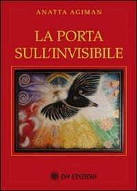 La porta sull'invisibile - Anatta Agiman - Libro OM 2009 | Libraccio.it