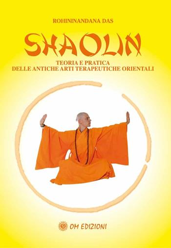 Shaolin. Teoria e pratica delle antiche arti terapeuriche orientali - Sri Rohininandana Das - Libro OM 2009 | Libraccio.it