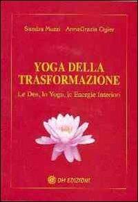 Yoga della trasformazione. Le dee, lo yoga, le energie interiori - Sandra Muzzi, Annagrazia Ogier - Libro OM 2010, I manuali | Libraccio.it