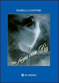 In fuga con Dio - Isabella Santori - Libro OM 2010, I grandi maestri | Libraccio.it