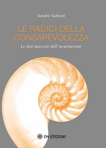 Le radici della consapevolezza - Sandro Sabioni - Libro OM 2011, I saggi | Libraccio.it
