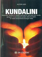 Kundalini. Scienziati terapisti e maestri spiegano lo straordinario potere della nostra energia vitale