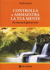 Controlla e ammaestra la tua mente. Per ritrovare la gioia di vivere