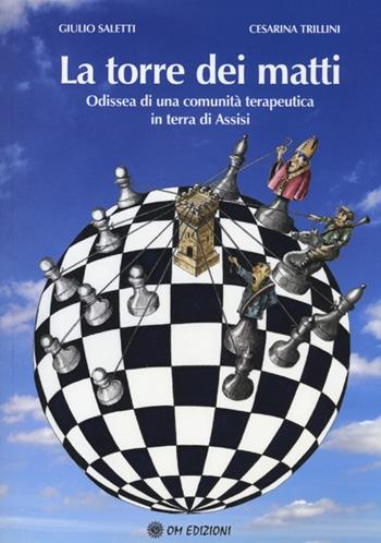 La torre dei matti. Odissea di una comunità terapeutica in terra d'Assisi - Giulio Saletti, Cesarina Trillini - Libro OM 2013 | Libraccio.it