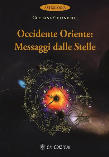 Occidente e Oriente messaggi delle stelle - Giuliana Ghiandelli - Libro OM 2014, Astrologia | Libraccio.it