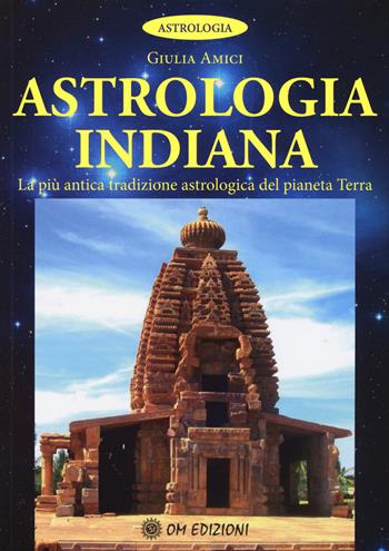 Astrologia indiana. La più antica tradizione astrologica del pianeta terra - Giulia Amici - Libro OM 2015, Astrologia | Libraccio.it