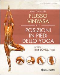 Anatomia del flusso vinyasa e delle posizioni in piedi dello yoga - Ray Long - Libro OM 2015, La scienza dello yoga | Libraccio.it