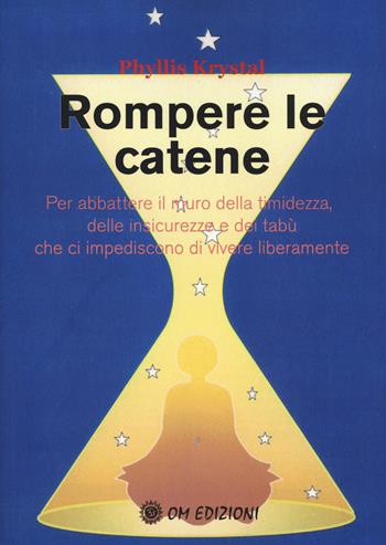 Rompere le catene. Per abbattere il muro della timidezza, delle insicurezze e dei tabù che ci impediscono di vivere liberamente - Phyllis Krystal - Libro OM 2019, I grandi maestri | Libraccio.it