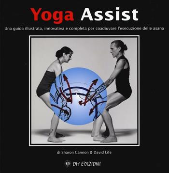 Yoga assist. Una guida illustrata, innovativa e completa per coadiuvare l'esecuzione delle asana - Sharon Gannon, David Life - Libro OM 2016, La scienza dello yoga | Libraccio.it