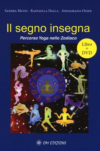 Il segno insegna. Percorso yoga nello zodiaco. Con DVD - Sandra Muzzi, Dalla Raffaella, Annagrazia Ogier - Libro OM 2016, I saggi | Libraccio.it